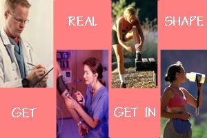 GET REAL ... GET IN SHAPE!